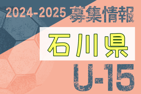 2024-2025 【石川県】セレクション・体験練習会 募集情報まとめ（ジュニアユース・4種、女子）
