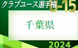 2024年度  日本クラブユースサッカー選手権（U-15）大会 千葉県予選 決勝トーナメント 5/11,12 2回戦結果更新！代表決定戦は5/18開催！あと1試合情報をお待ちしています！