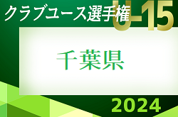 速報！2024年度  第39回日本クラブユースサッカー選手権（U-15）大会 千葉県予選 決勝トーナメント 5/3～5/6 1回戦結果判明分掲載！2回戦は5/11,12開催！情報ありがとうございます！