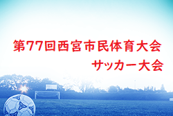 速報！2024年度 第77回西宮市民体育大会サッカー大会（兵庫）優勝は関西学院中学部！たくさんの情報提供ありがとうございます