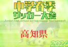 2024年度 高知県中学校サッカー春季大会   準々決勝 4/28結果速報！