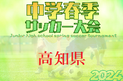 2024年度 高知県中学校サッカー春季大会   準々決勝 4/28結果掲載！準決勝・決勝 4/29 結果速報！