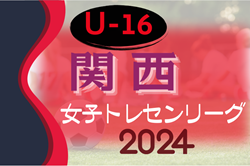 2024年度 関西トレセンリーグ女子U-16 前期 7/7結果掲載！前期日程終了！メンバー情報もお待ちしています！
