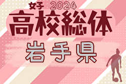 2024年度 第76回岩手県高校総体（女子） 例年6月開催！日程・組合せ募集中！