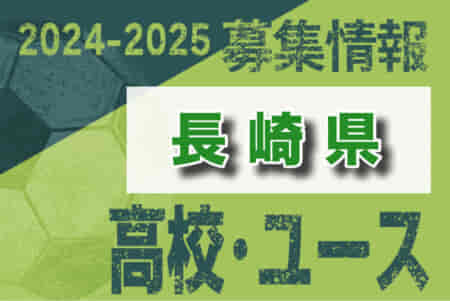 2024-2025 【長崎県】U-18 募集情報 体験練習会・セレクションまとめ（2種、女子)