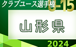 2024年度 山形県クラブユースU-15選手権大会  いよいよ開幕！予選リーグ  第1,2節 5/18,19結果速報！