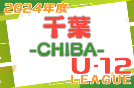 2024 U-12サッカーリーグin千葉 1stステージ  組み合わせ＆リーグ表掲載！4/21～6/29開催