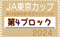 2024年度 JA東京カップ 第36回東京都5年生サッカー大会 第4ブロック 5/5結果掲載！3回戦・準々決勝5/12開催！