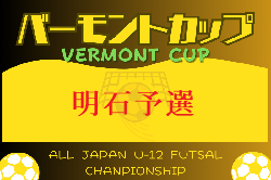 2024年度 JFAバーモントカップ 第34回全日本U-12フットサル選手権大会 兵庫県大会 明石予選 6/8.9開催！ 組合せ情報募集