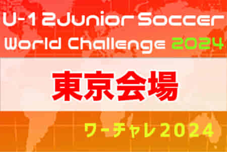 U-12ジュニアサッカーワールドチャレンジ ワーチャレ予選2024 東京会場　組合せ掲載！4/6.7 開催