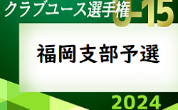 2024年度 第39回福岡県クラブユース（U-15）サッカー選手権大会 福岡支部予選　決勝トーナメント結果速報中！5/3.4 開催  情報ありがとうございます！