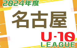 2024年度 名古屋U-10リーグ（愛知）Eブロック結果更新！次回5/25開催！これまでの分とあわせて情報をお待ちしています！