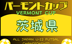 2024年度 バーモントカップ 第34回全日本 U-12 フットサル選手権茨城県大会 5/25・6/1,8開催！組合せ掲載