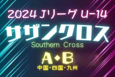 2024 Jリーグ U-14 サザンクロスリーグ A・B(中四国 九州)  A1最終結果、A2・B 暫定順位掲載！