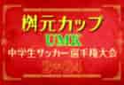 桝元カップUMK中学生サッカー選手権大会2024（宮崎県）2回戦 4/20結果更新中！