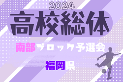 2024年度福岡県高校総体サッカー競技 南部ブロック予選会（インハイ） 1～3部リーグ4/27結果速報！未判明分の結果ご入力お待ちしています