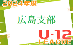 2024年度 U-12広島支部リーグ戦（広島県）5/12結果速報募集中！次節5/18