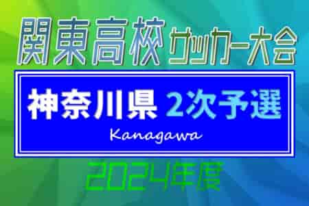 2024年度 関東高校サッカー大会 神奈川県2次予選 結果速報！関東大会出場をかけた準決勝は5/5、決勝は5/6開催！