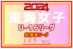 2024年度 東海女子U-16リーグ（県選抜リーグ）後期優勝は愛知県選抜！