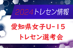 2024年度 愛知県女子U-15トレセン 1次選考会 1年生4/20、2年生 4/27、3年生4/7開催