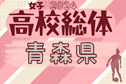 2024年度 青森県高校総体 インハイサッカー競技（女子）組合せ掲載！5/31～6/2開催