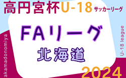 2024年度 高円宮杯JFA U-18サッカーリーグ北海道FAリーグ 第5節5/11.12結果更新！次回6/1.2