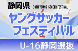 【静岡選抜】2023年度 第39回静岡県ヤングサッカーフェスティバル U-16男子静岡選抜メンバー掲載！3/3 ＠草薙陸上競技場