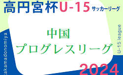 更新中！高円宮杯 JFA U-15 サッカーリーグ 2024 中国プログレスリーグ 結果速報5/11.12