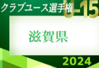 速報！2024年度 第39回日本U15クラブユース選手権大会滋賀県大会 2次予選最終結果、決勝T組合せ掲載！5/5結果速報