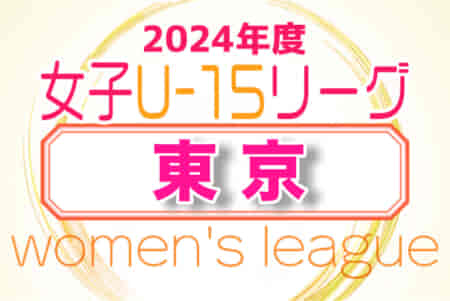 2024年度 第44回 東京都女子サッカーリーグU-15 4/28,29結果速報！