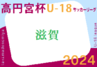 2024年度 高円宮杯JFA U-18サッカーリーグ2024滋賀  1部4/27.28結果掲載！2部以下のご入力もお待ちしています。次節5/3