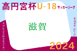 2024年度 高円宮杯JFA U-18サッカーリーグ2024滋賀  1部4/27.28結果掲載！2部以下のご入力もお待ちしています。次節5/3