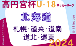 2024年度 高円宮杯 JFA U-18 サッカー北海道 ブロックリーグまとめ 4/29道北,道東,道央結果掲載！入力ありがとうございます！道東,道央1試合結果募集！次回道南,道北5/3,札幌5/5,6