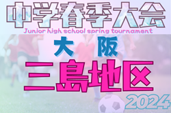 2024年度 三島地区春季サッカー大会（大阪）1部優勝は南千里中学校！