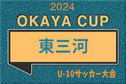 2024年度 OKAYA CUP/オカヤカップ 愛知県ユースU-10サッカー大会 東三河地区大会（愛知）決勝トーナメント 1,2回戦  5/4結果速報！