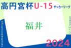 高円宮杯 JFA U-15サッカーリーグ2024 福井　結果速報4/27！