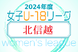 2024年度 U-18女子サッカーリーグ 北信越 前期第3節結果掲載！次節6/8.9