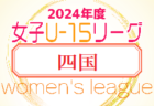 2024年度JFA U-15女子サッカーリーグ四国 5/3,6結果速報！結果お待ちしています。