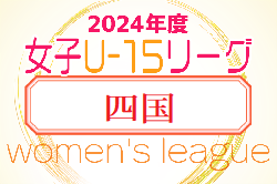 2024年度JFA U-15女子サッカーリーグ四国　組合せ掲載！リーグ表ご入力お待ちしています！4/13～開催