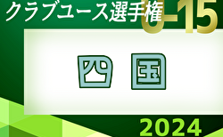 速報！2024年度 第39回 日本クラブユースサッカー選手権（U-15）大会 四国大会  5/11グループステージD,F,G結果掲載！次回5/18.19