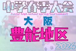 2024年度 豊能地区春季サッカー大会（大阪）決勝・3位決定戦5/25結果速報！未判明分のスコア情報募集