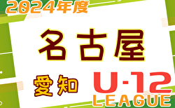 2024年度 名古屋U-12リーグ（愛知） A､B1､C1､C3ブロック  5/5,6結果更新！次回5/11,12   引き続き結果入力をお待ちしています！