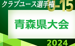 2024年度 第21回青森県クラブユースサッカー選手権（U-15）大会 開幕！4/27結果速報！組合せ掲載