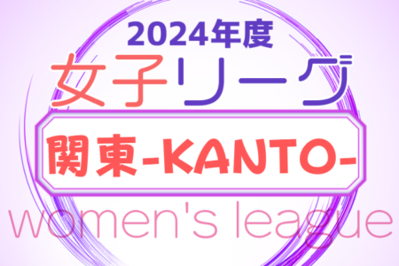 2024年度 第30回 関東女子サッカーリーグ  前期 4/13,14 1部･2部第1節結果更新！第2節は4/20,21開催！