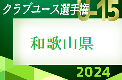 2024年度 第31回和歌山県クラブユース（U-15）サッカー選手権  予選ラウンド 4/27結果速報！