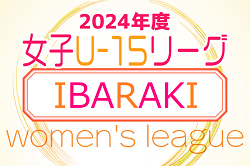 IFA U-15女子サッカーリーグ2024（茨城）組合せ等大会情報募集中