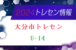 【メンバー】2024年度 大分市U-14トレセンのお知らせ！