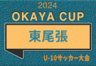 2024年度 OKAYA CUP/オカヤカップ 愛知県ユースU-10サッカー大会 愛知県大会　県大会出場チーム全地区決定！6/23 口論義運動公園にて開催   組み合わせ募集