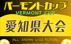 2024年度 JFAバーモントカップ 第34回全日本U-12フットサル選手権  愛知県大会 5/12～6/15開催！組合せ・予選リーグ表掲載　情報提供ありがとうございます