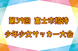 2023年度 第39回富士市招待 第23回富士吉原ライオンズ杯少年少女サッカー富士大会（静岡） 組合せ掲載！3/30,31開催！